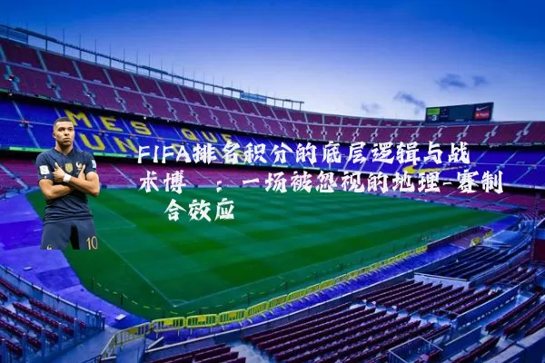 FIFA排名积分的底层逻辑与战术博弈:一场被忽视的地理-赛制耦合效应