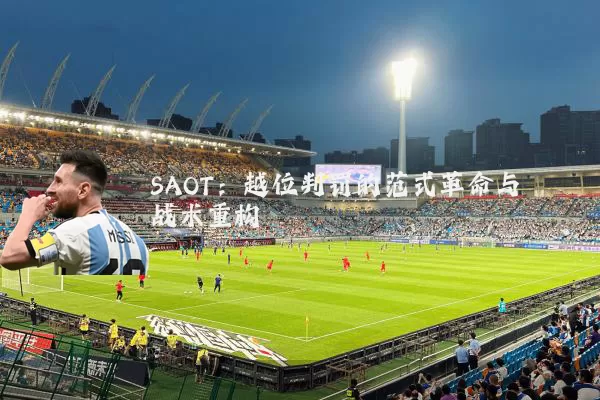 SAOT:越位判罚的范式革命与战术重构