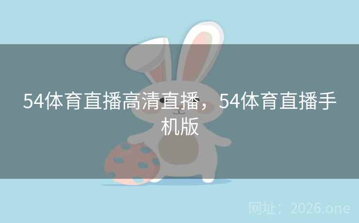 54体育直播高清直播,54体育直播手机版