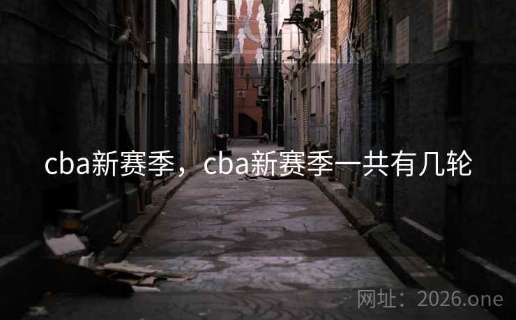 cba新赛季,cba新赛季一共有几轮