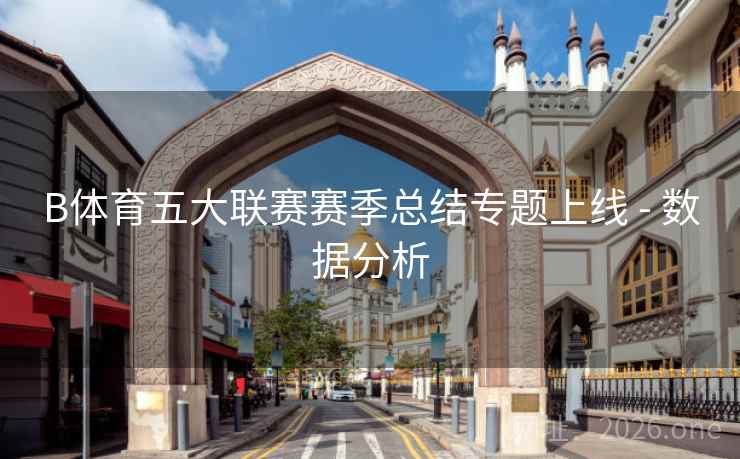 B体育五大联赛赛季总结专题上线 - 数据分析