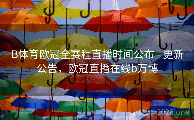 B体育欧冠全赛程直播时间公布 - 更新公告，欧冠直播在线b万博