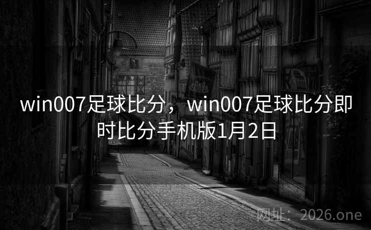 win007足球比分,win007足球比分即时比分手机版1月2日