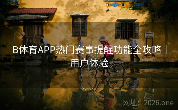 B体育APP热门赛事提醒功能全攻略｜用户体验