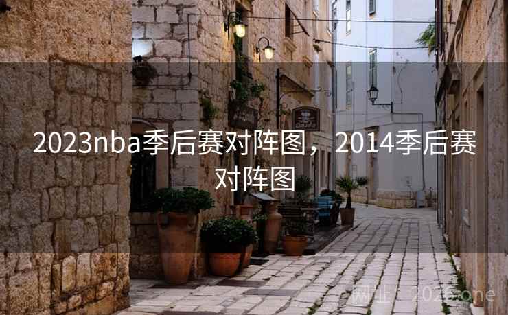 2023nba季后赛对阵图，2014季后赛对阵图