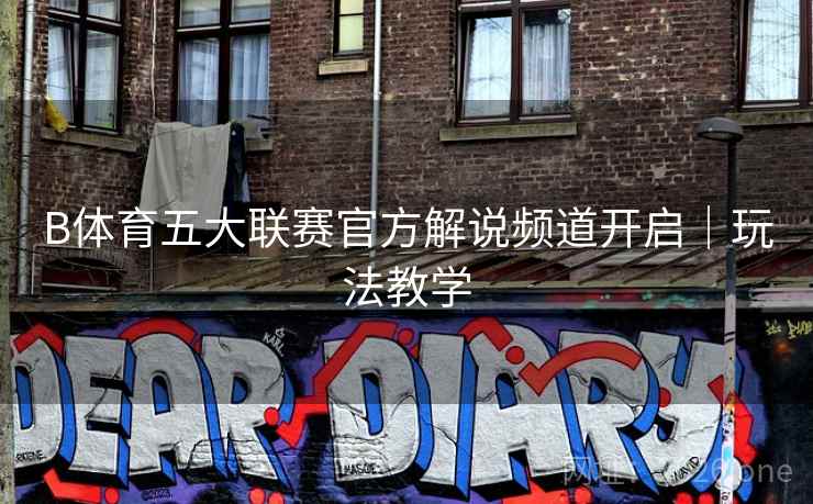 B体育五大联赛官方解说频道开启|玩法教学