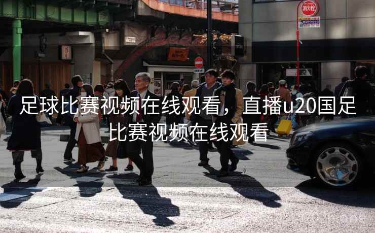 足球比赛视频在线观看,直播u20国足比赛视频在线观看