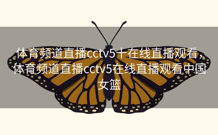 体育频道直播cctv5十在线直播观看,体育频道直播cctv5在线直播观看中国女篮