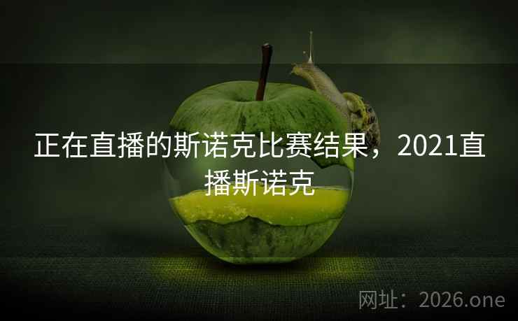正在直播的斯诺克比赛结果，2021直播斯诺克