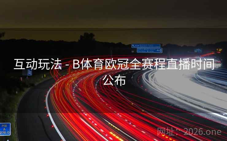 互动玩法 - B体育欧冠全赛程直播时间公布