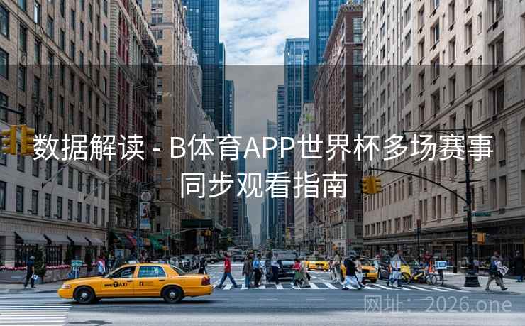 数据解读 - B体育APP世界杯多场赛事同步观看指南
