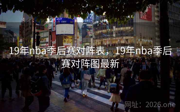 19年nba季后赛对阵表，19年nba季后赛对阵图最新