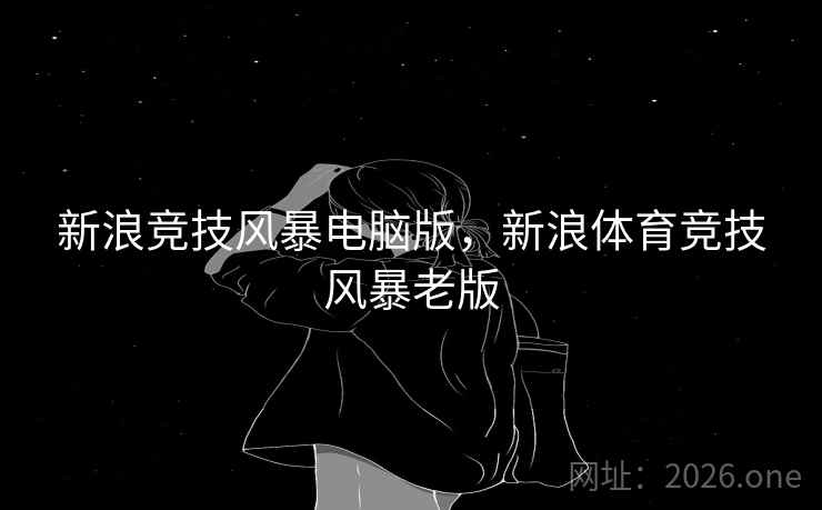 新浪竞技风暴电脑版,新浪体育竞技风暴老版