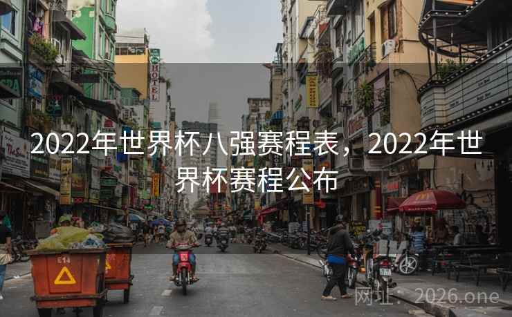 2022年世界杯八强赛程表,2022年世界杯赛程公布