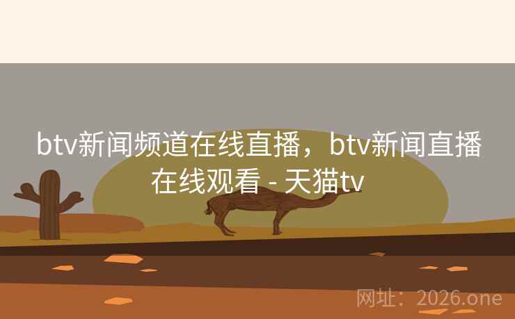 btv新闻频道在线直播,btv新闻直播在线观看 - 天猫tv