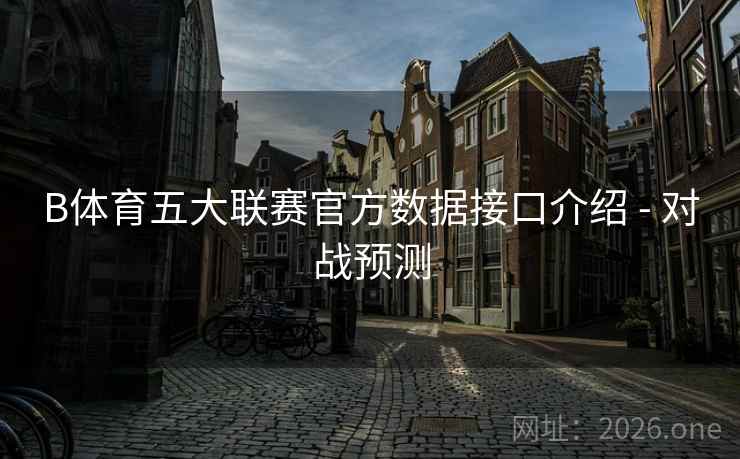 B体育五大联赛官方数据接口介绍 - 对战预测